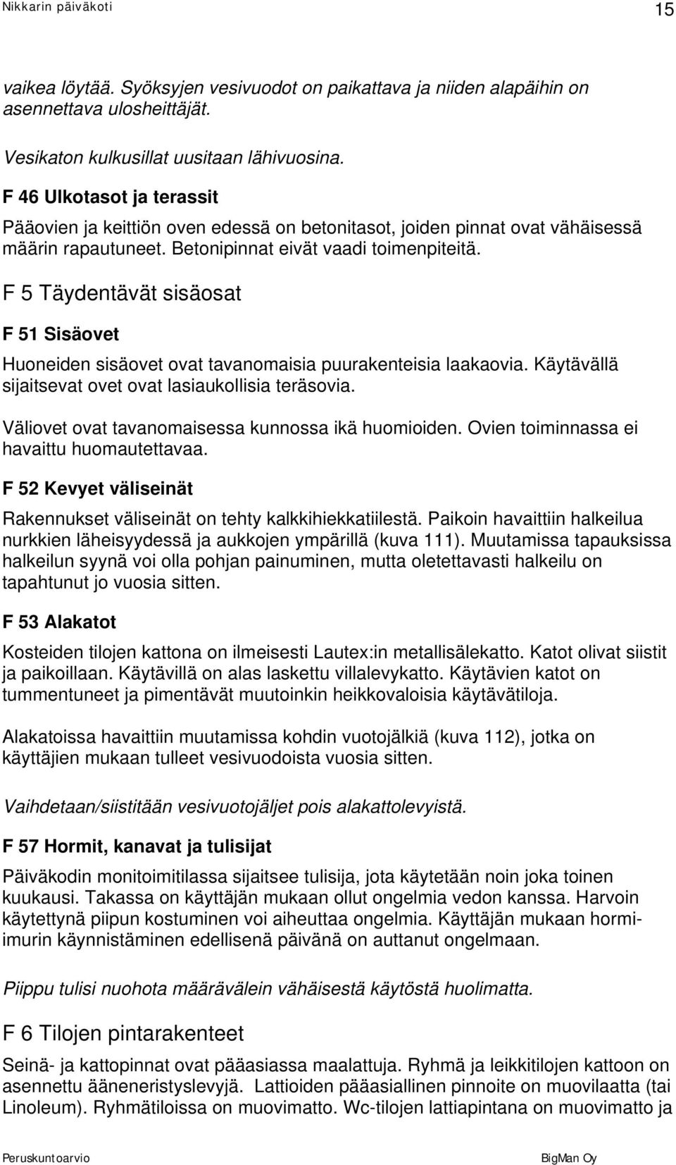 F 5 Täydentävät sisäosat F 51 Sisäovet Huoneiden sisäovet ovat tavanomaisia puurakenteisia laakaovia. Käytävällä sijaitsevat ovet ovat lasiaukollisia teräsovia.