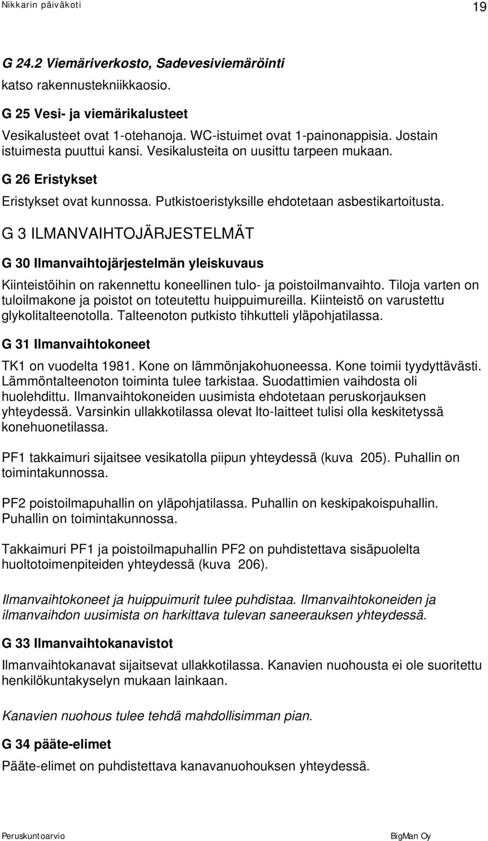 G 3 ILMANVAIHTOJÄRJESTELMÄT G 30 Ilmanvaihtojärjestelmän yleiskuvaus Kiinteistöihin on rakennettu koneellinen tulo- ja poistoilmanvaihto.