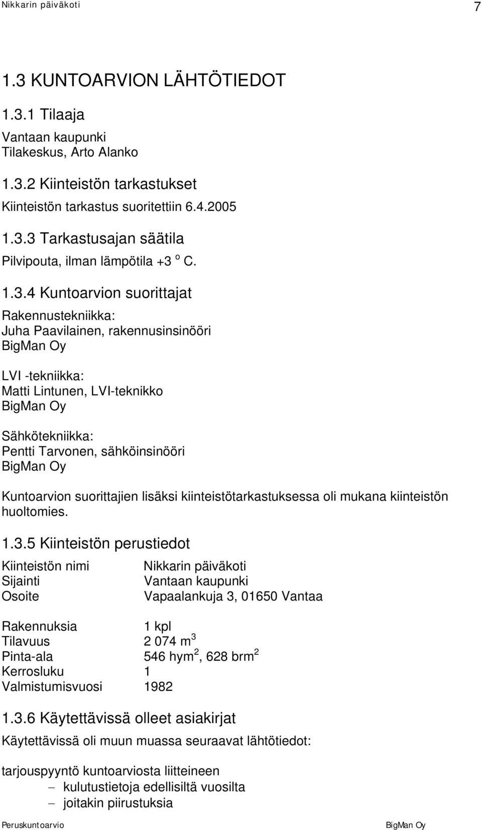 suorittajien lisäksi kiinteistötarkastuksessa oli mukana kiinteistön huoltomies. 1.3.