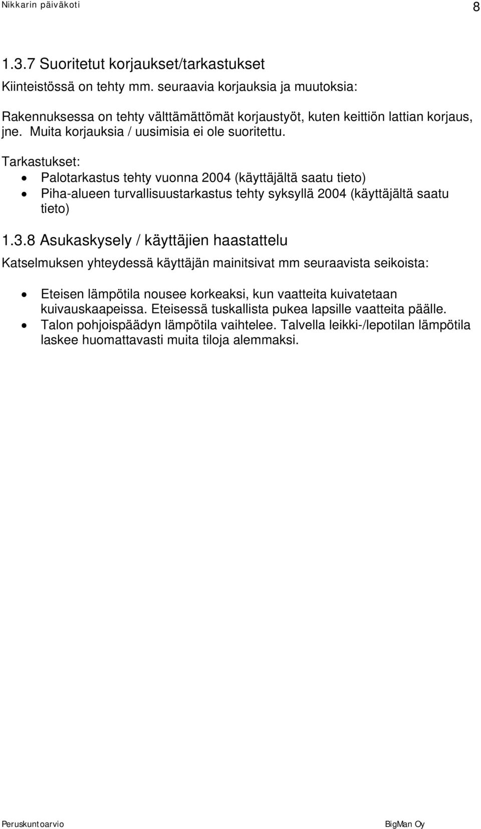 Tarkastukset: Palotarkastus tehty vuonna 2004 (käyttäjältä saatu tieto) Piha-alueen turvallisuustarkastus tehty syksyllä 2004 (käyttäjältä saatu tieto) 1.3.