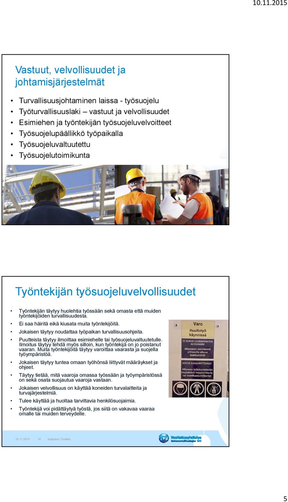 2015 9 Saijariina Toivikko Työntekijän työsuojeluvelvollisuudet Työntekijän täytyy huolehtia työssään sekä omasta että muiden työntekijöiden turvallisuudesta.