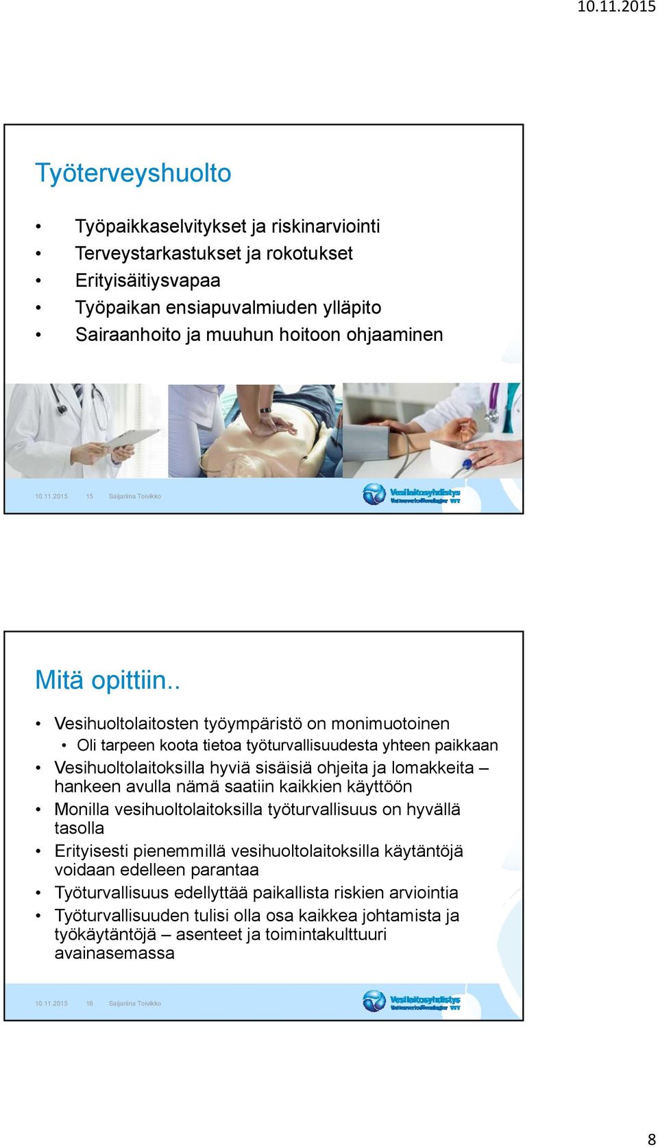 . Vesihuoltolaitosten työympäristö on monimuotoinen Oli tarpeen koota tietoa työturvallisuudesta yhteen paikkaan Vesihuoltolaitoksilla hyviä sisäisiä ohjeita ja lomakkeita hankeen avulla nämä saatiin