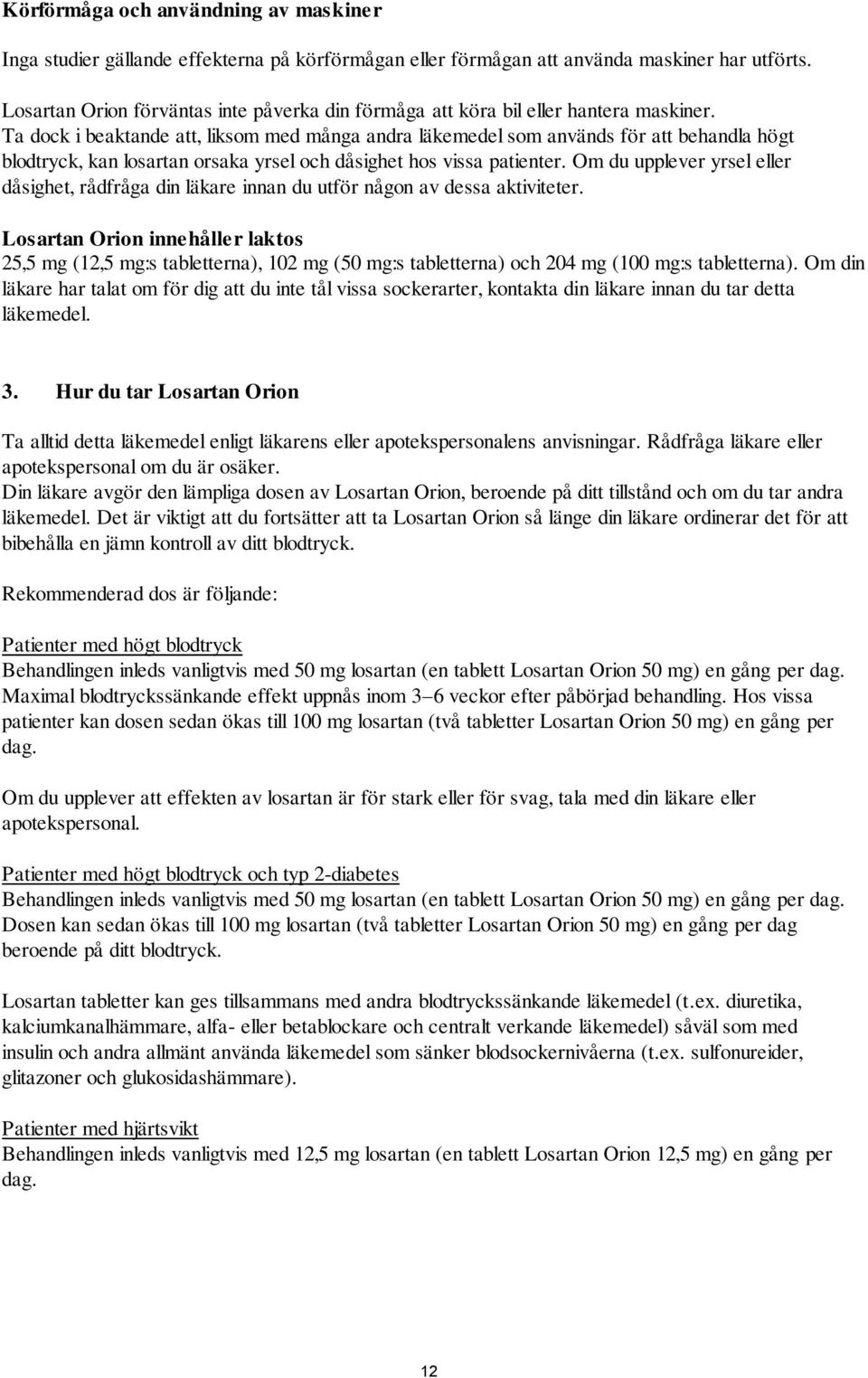 Ta dock i beaktande att, liksom med många andra läkemedel som används för att behandla högt blodtryck, kan losartan orsaka yrsel och dåsighet hos vissa patienter.