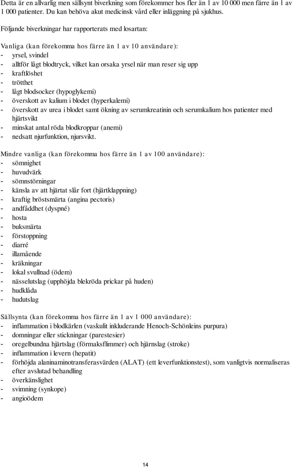 kraftlöshet - trötthet - lågt blodsocker (hypoglykemi) - överskott av kalium i blodet (hyperkalemi) - överskott av urea i blodet samt ökning av serumkreatinin och serumkalium hos patienter med