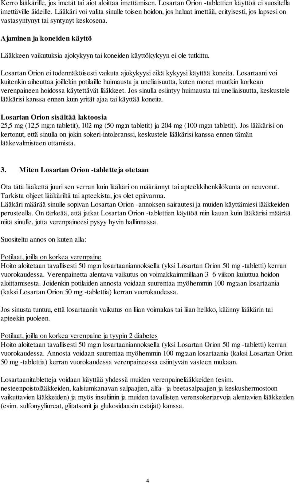 Ajaminen ja koneiden käyttö Lääkkeen vaikutuksia ajokykyyn tai koneiden käyttökykyyn ei ole tutkittu. Losartan Orion ei todennäköisesti vaikuta ajokykyysi eikä kykyysi käyttää koneita.