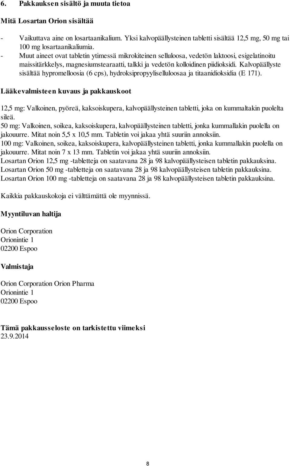 Kalvopäällyste sisältää hypromelloosia (6 cps), hydroksipropyyliselluloosaa ja titaanidioksidia (E 171).