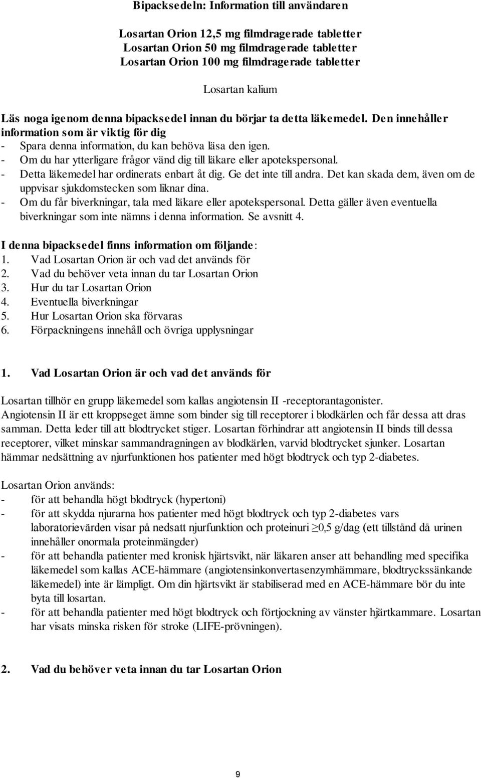 - Om du har ytterligare frågor vänd dig till läkare eller apotekspersonal. - Detta läkemedel har ordinerats enbart åt dig. Ge det inte till andra.