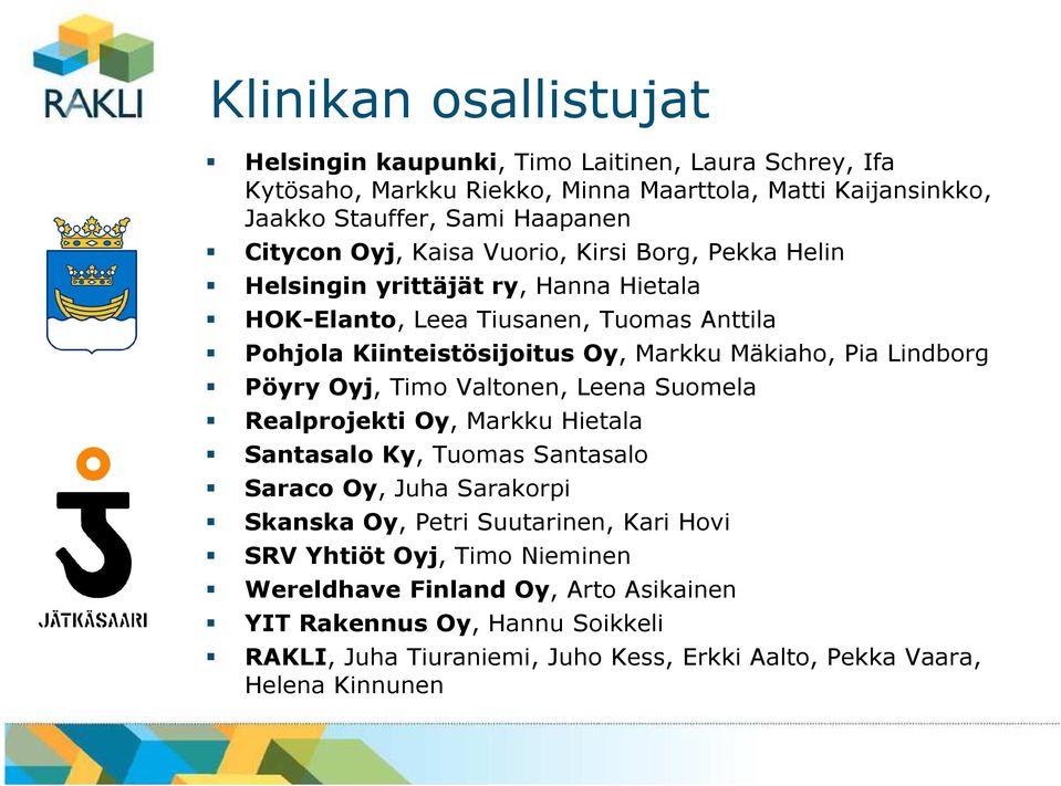 Lindborg Pöyry Oyj, Timo Valtonen, Leena Suomela Realprojekti Oy, Markku Hietala Santasalo Ky, Tuomas Santasalo Saraco Oy, Juha Sarakorpi Skanska Oy, Petri Suutarinen, Kari