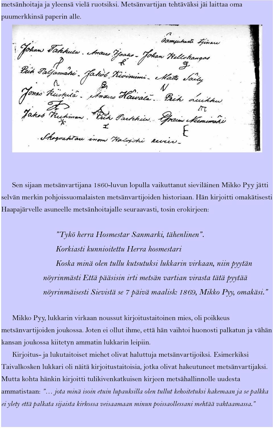 Hän kirjoitti omakätisesti Haapajärvelle asuneelle metsänhoitajalle seuraavasti, tosin erokirjeen: Tykö herra Hosmestar Sanmarki, tähenlinen.