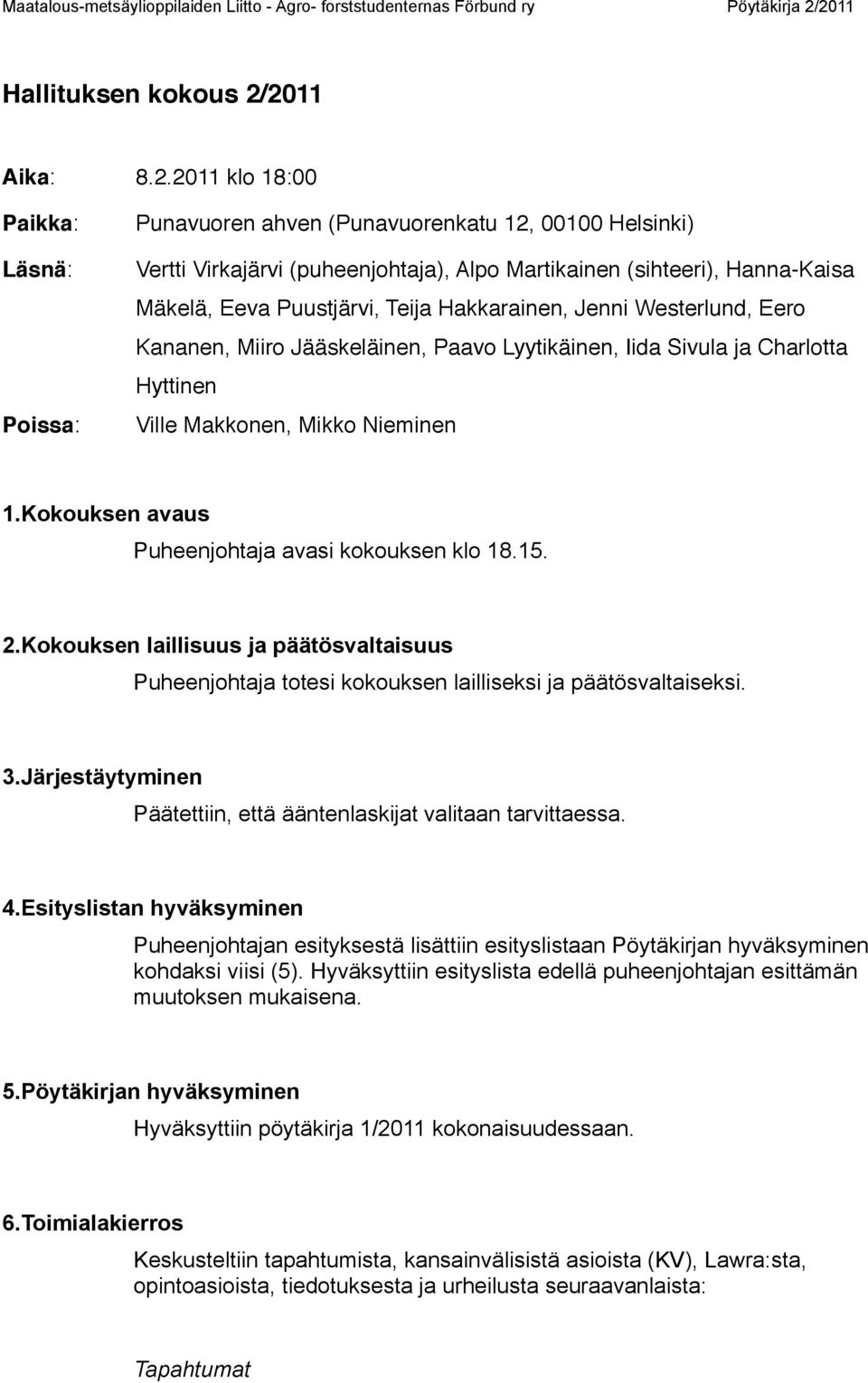 Kokouksen avaus Puheenjohtaja avasi kokouksen klo 18.15. 2.Kokouksen laillisuus ja päätösvaltaisuus Puheenjohtaja totesi kokouksen lailliseksi ja päätösvaltaiseksi. 3.