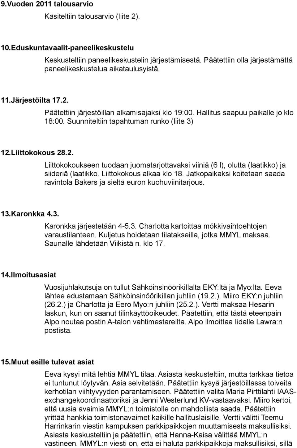 Suunniteltiin tapahtuman runko (liite 3) 12.Liittokokous 28.2. Liittokokoukseen tuodaan juomatarjottavaksi viiniä (6 l), olutta (laatikko) ja siideriä (laatikko. Liittokokous alkaa klo 18.