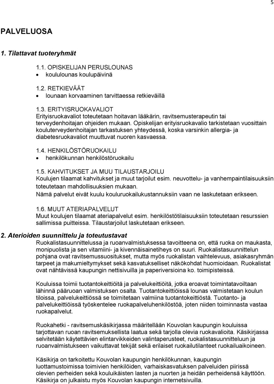 Opiskelijan erityisruokavalio tarkistetaan vuosittain kouluterveydenhoitajan tarkastuksen yhteydessä, koska varsinkin allergia- ja diabetesruokavaliot muuttuvat nuoren kasvaessa. 1.4.