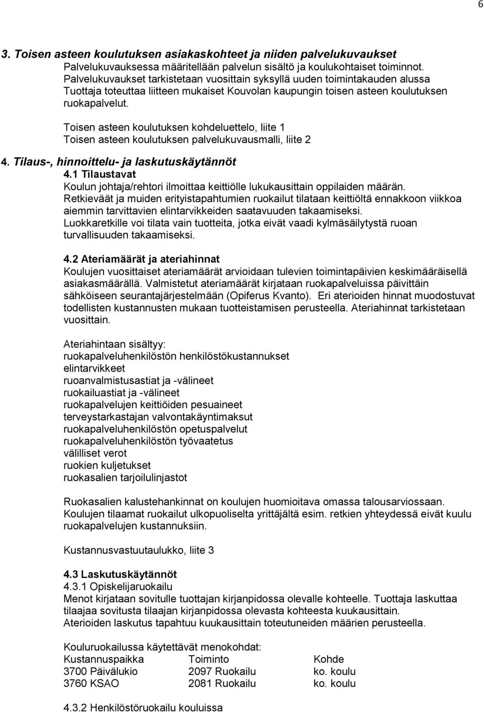 Toisen asteen koulutuksen kohdeluettelo, liite 1 Toisen asteen koulutuksen palvelukuvausmalli, liite 2 4. Tilaus-, hinnoittelu- ja laskutuskäytännöt 4.