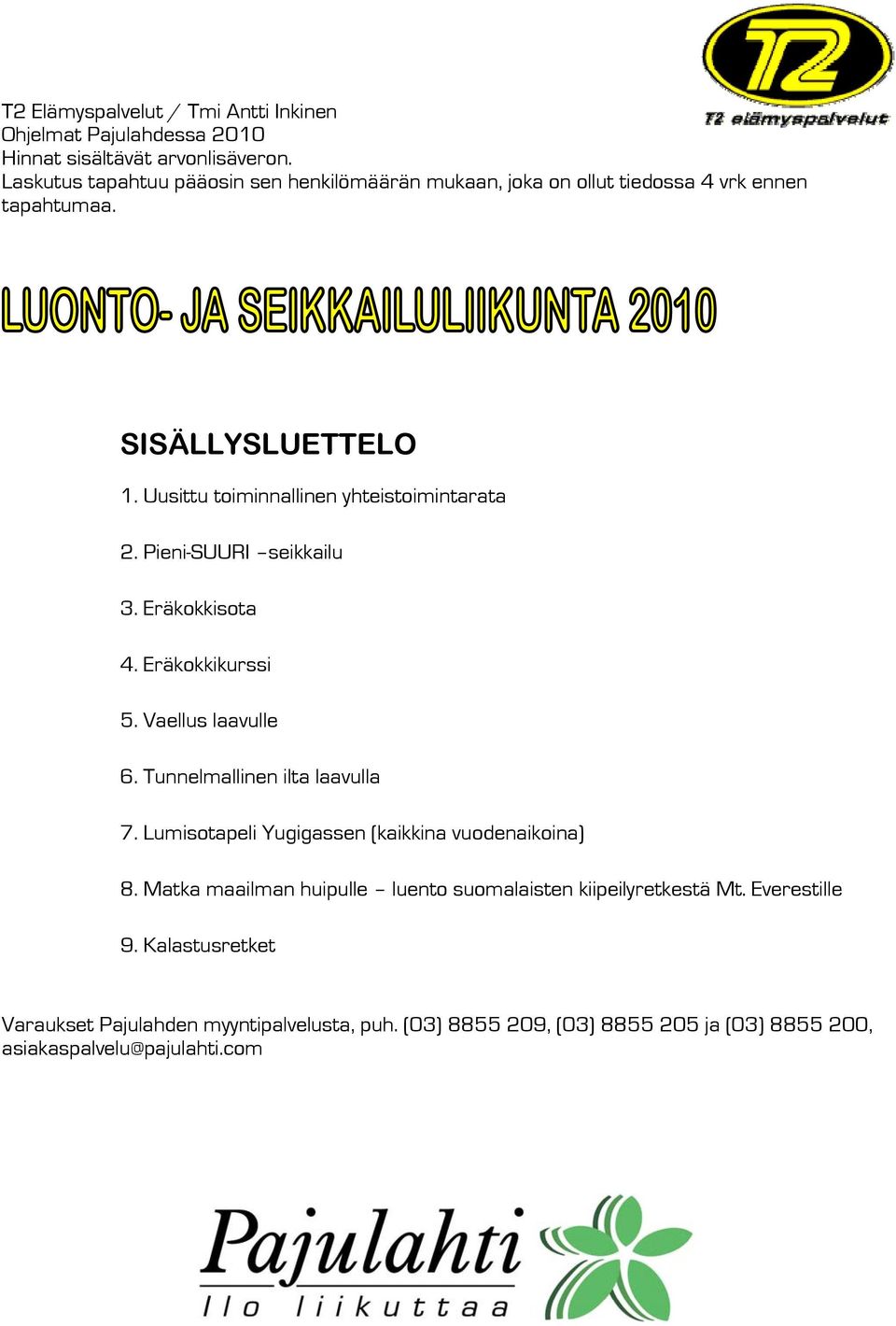 Uusittu toiminnallinen yhteistoimintarata 2. Pieni-SUURI seikkailu 3. Eräkokkisota 4. Eräkokkikurssi 5. Vaellus laavulle 6. Tunnelmallinen ilta laavulla 7.