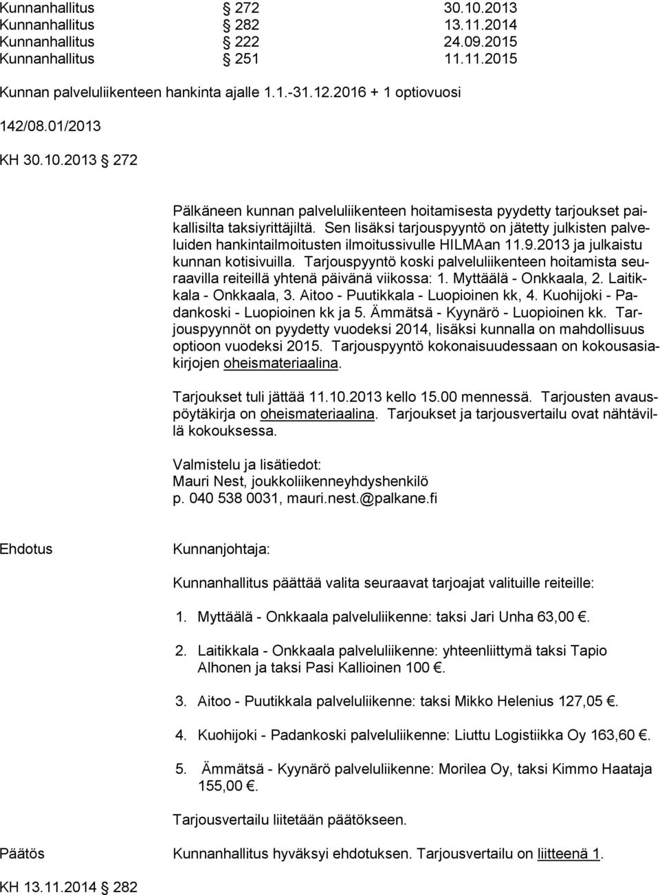 Sen lisäksi tarjouspyyntö on jätetty julkisten pal velui den hankintailmoitusten ilmoitussivulle HILMAan 11.9.2013 ja julkaistu kun nan kotisivuilla.