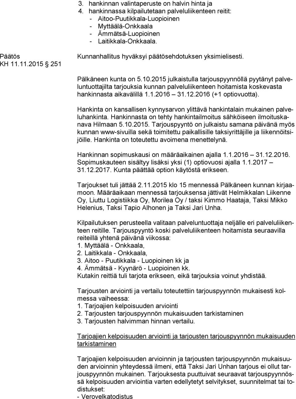 2015 julkaistulla tarjouspyynnöllä pyytänyt pal velun tuot ta jil ta tarjouksia kunnan palveluliikenteen hoitamista koskevasta han kin nas ta aikavälillä 1.1.2016 31.12.2016 (+1 optiovuotta).