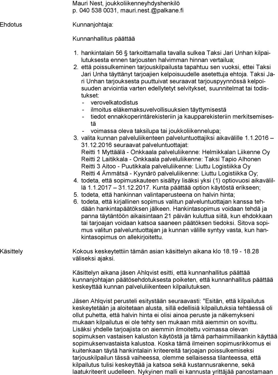 että poissulkeminen tarjouskilpailusta tapahtuu sen vuoksi, ettei Taksi Ja ri Unha täyttänyt tarjoajien kelpoisuudelle asetettuja ehtoja.