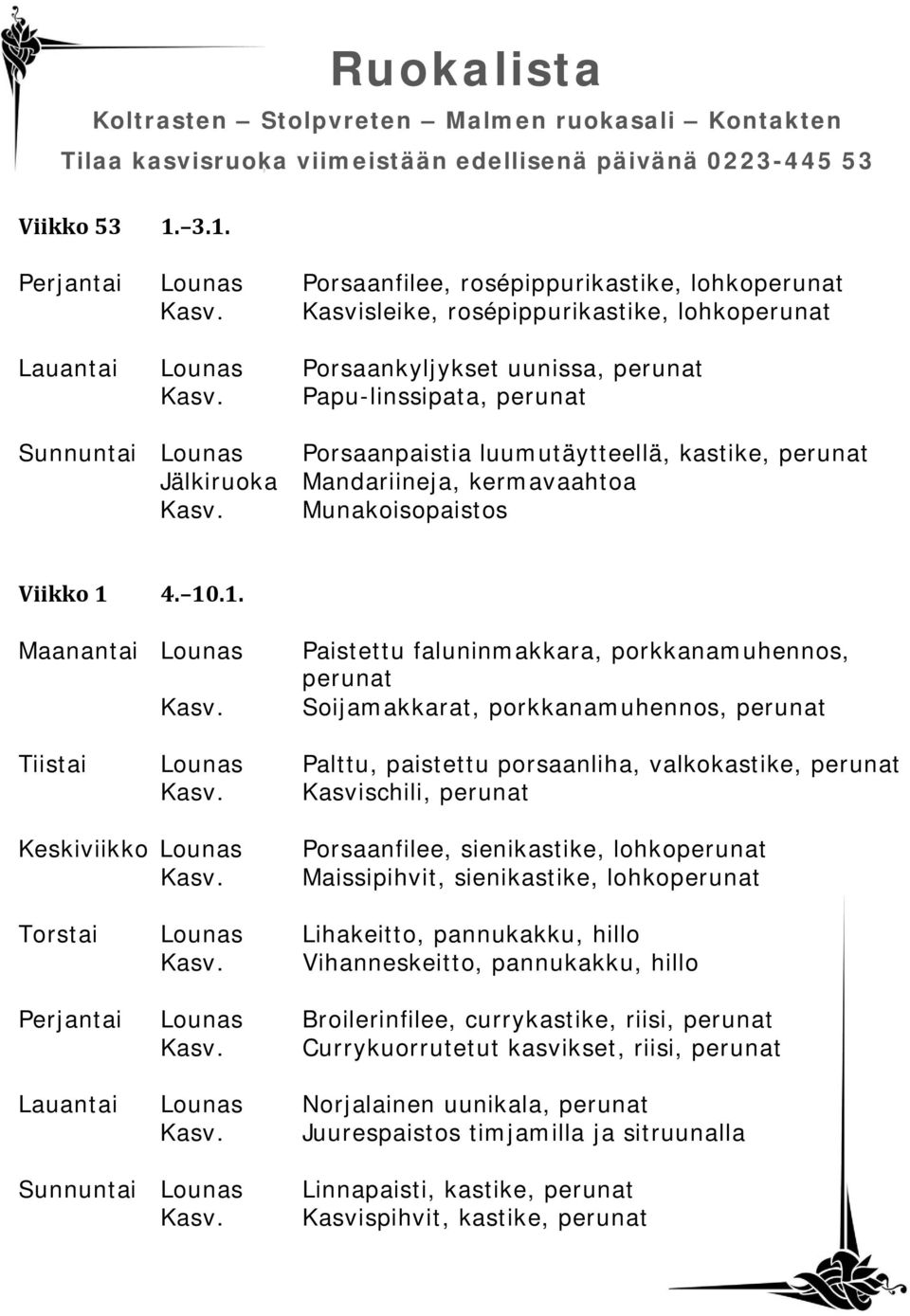 Lounas Porsaanpaistia luumutäytteellä, kastike, perunat Jälkiruoka Mandariineja, kermavaahtoa Munakoisopaistos Viikko 1 