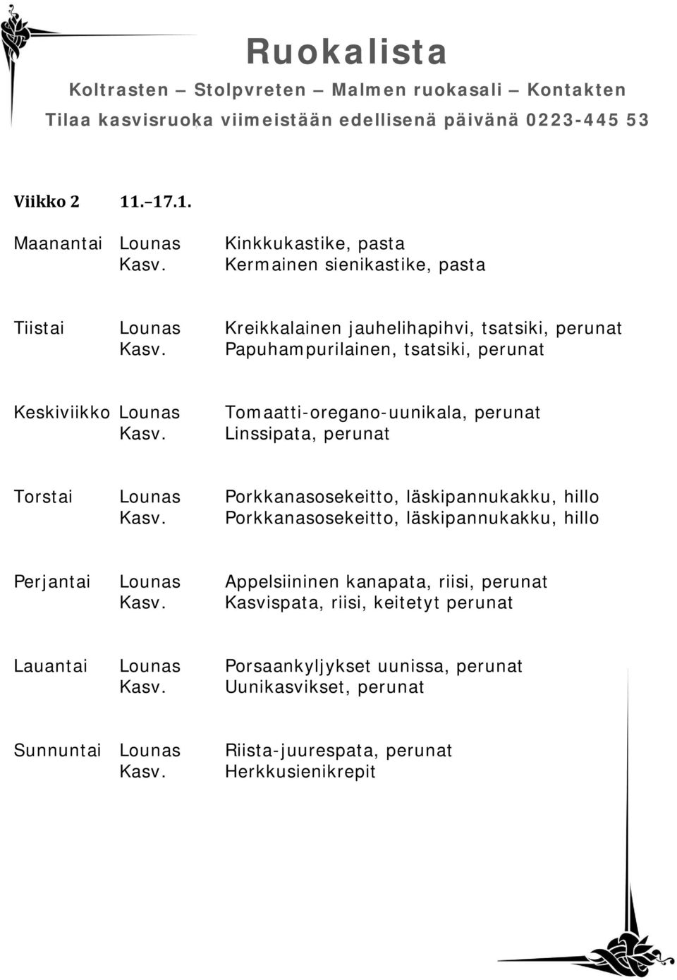 Papuhampurilainen, tsatsiki, perunat Tomaatti-oregano-uunikala, perunat Linssipata, perunat Torstai Lounas Porkkanasosekeitto,