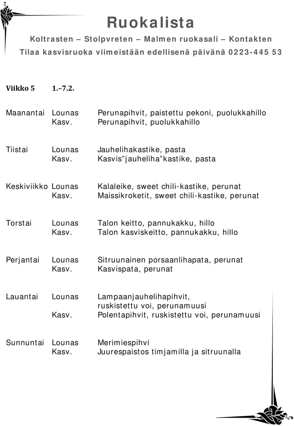 kastike, pasta Kalaleike, sweet chili-kastike, perunat Maissikroketit, sweet chili-kastike, perunat Torstai Lounas Talon keitto, pannukakku, hillo