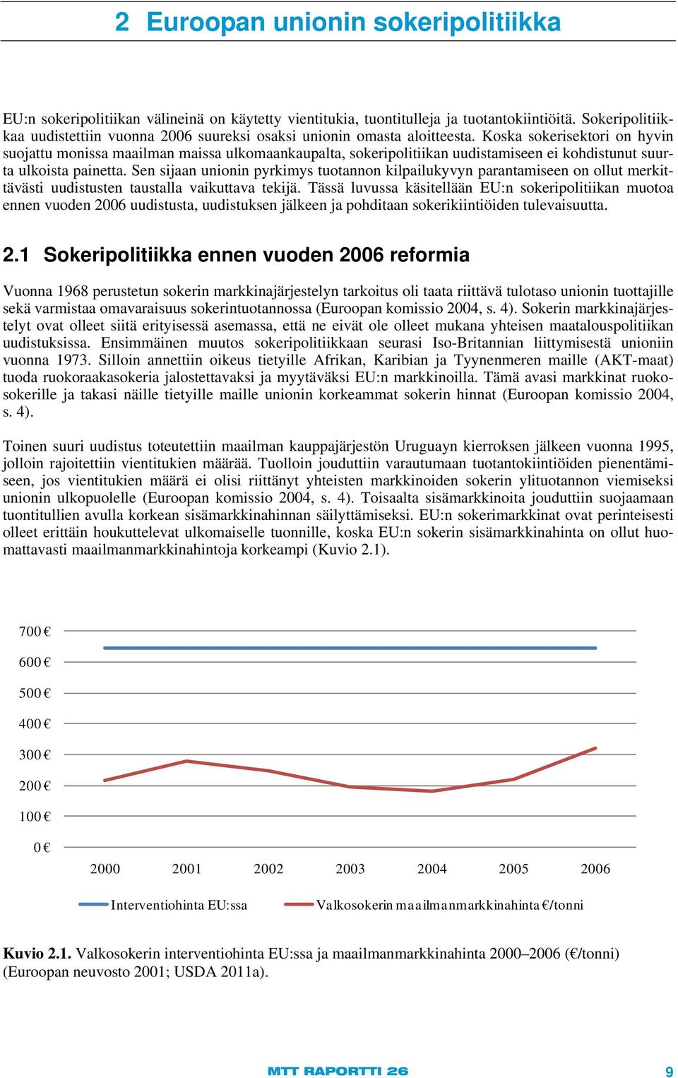 Koska sokerisektori on hyvin suojattu monissa maailman maissa ulkomaankaupalta, sokeripolitiikan uudistamiseen ei kohdistunut suurta ulkoista painetta.