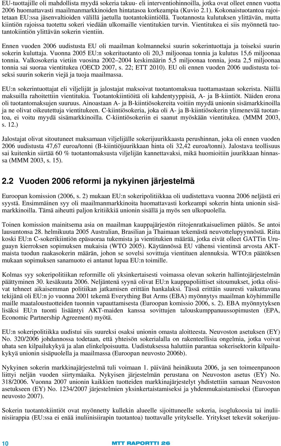 Tuotannosta kulutuksen ylittävän, mutta kiintiön rajoissa tuotettu sokeri viedään ulkomaille vientitukien turvin. Vientitukea ei siis myönnetä tuotantokiintiön ylittävän sokerin vientiin.