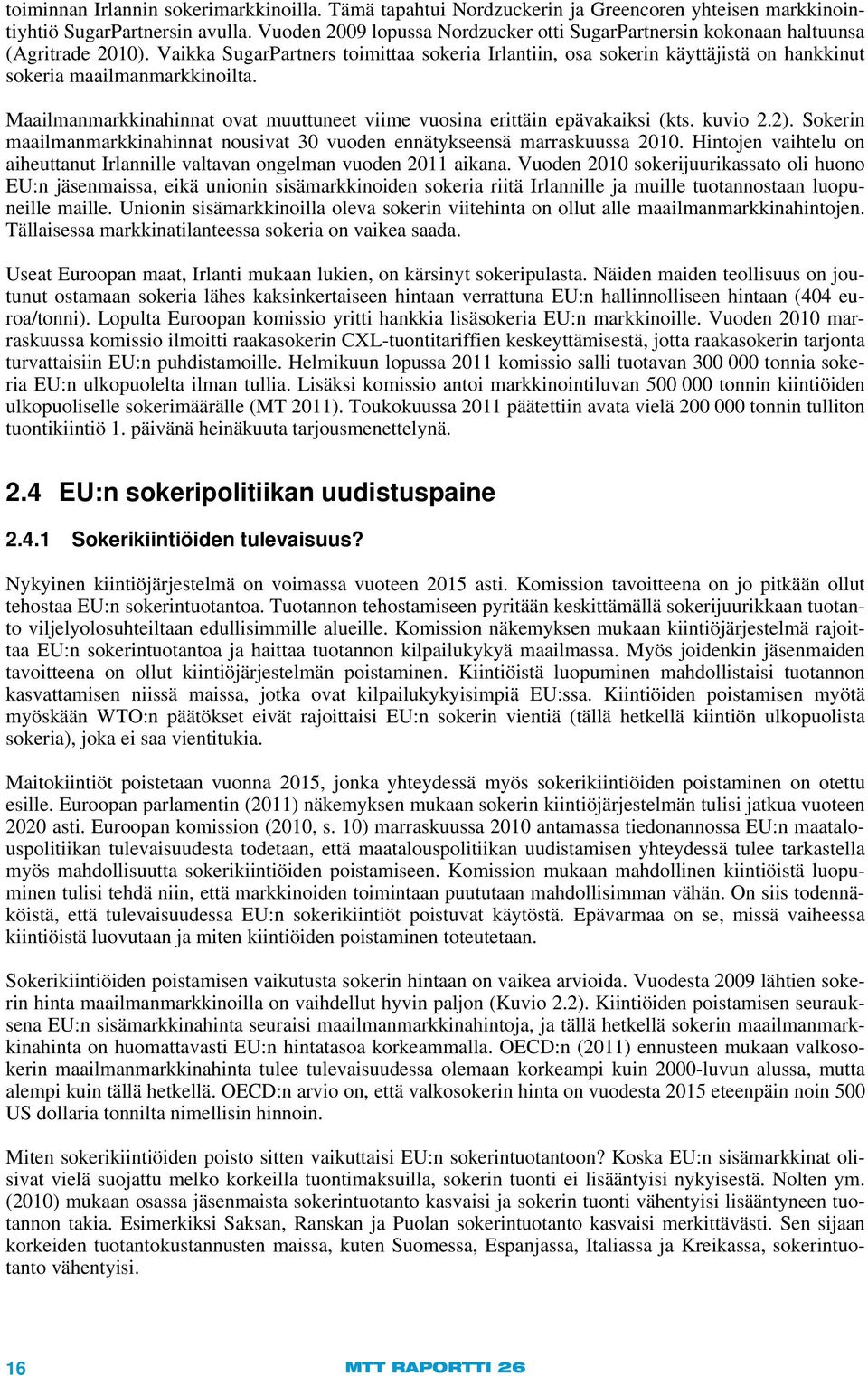 Vaikka SugarPartners toimittaa sokeria Irlantiin, osa sokerin käyttäjistä on hankkinut sokeria maailmanmarkkinoilta. Maailmanmarkkinahinnat ovat muuttuneet viime vuosina erittäin epävakaiksi (kts.