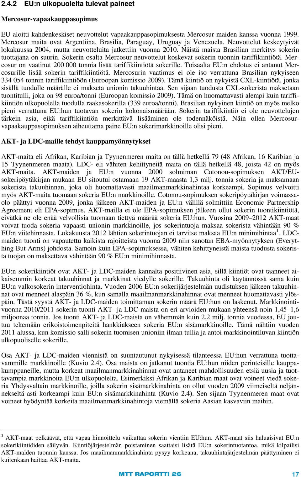 Näistä maista Brasilian merkitys sokerin tuottajana on suurin. Sokerin osalta Mercosur neuvottelut koskevat sokerin tuonnin tariffikiintiötä.