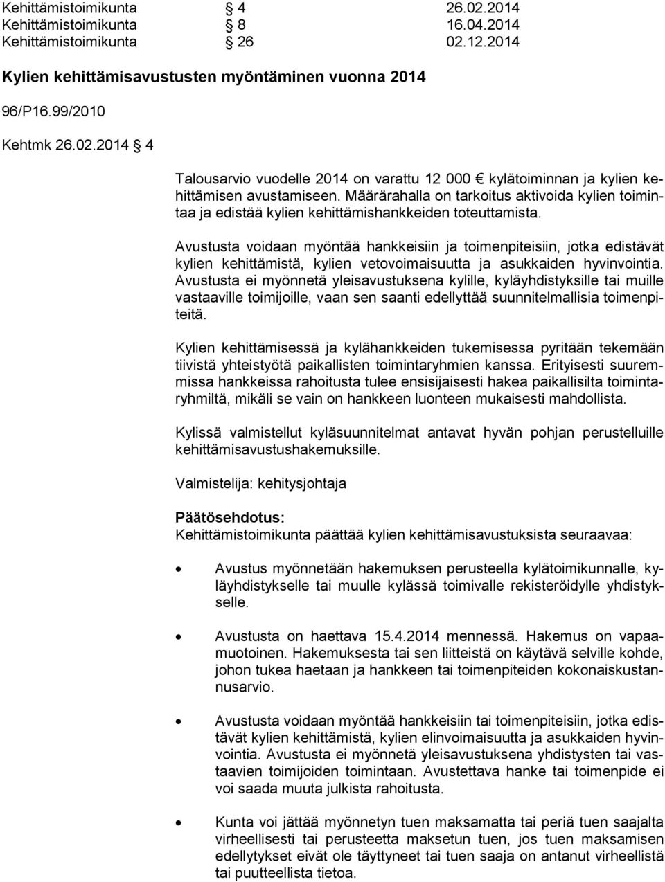 Avustusta voidaan myöntää hankkeisiin ja toimenpiteisiin, jotka edistävät ky lien kehittämistä, kylien vetovoimaisuutta ja asukkaiden hyvinvointia.