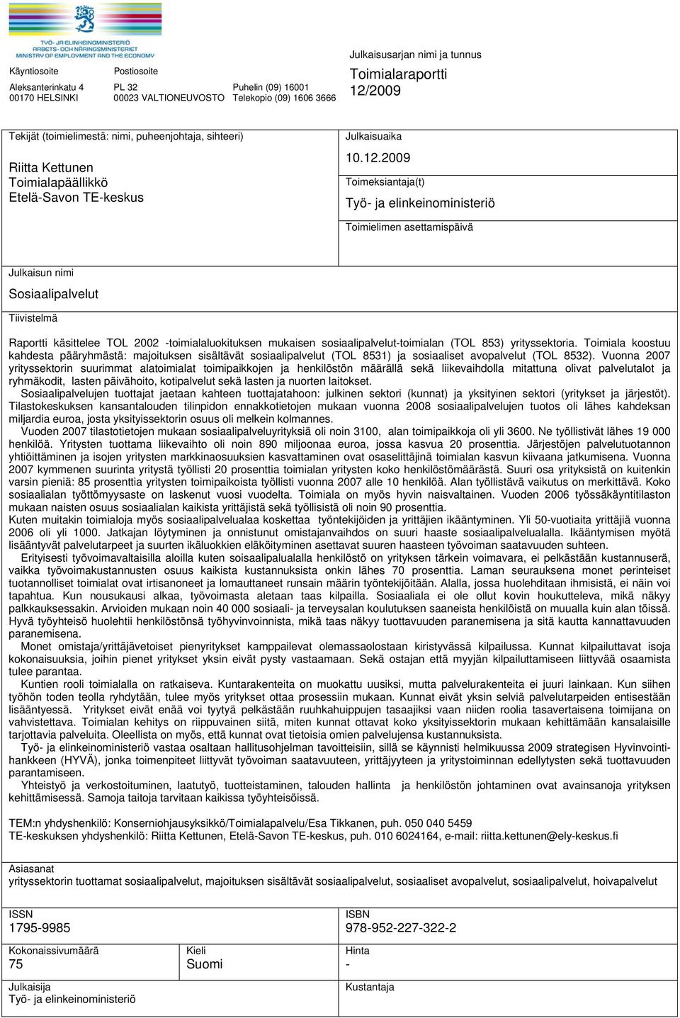 2009 Toimeksiantaja(t) Työ- ja elinkeinoministeriö Toimielimen asettamispäivä Julkaisun nimi Sosiaalipalvelut Tiivistelmä Raportti käsittelee TOL 2002 -toimialaluokituksen mukaisen