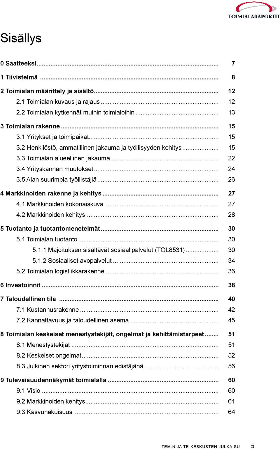 5 Alan suurimpia työllistäjiä... 26 4 Markkinoiden rakenne ja kehitys... 27 4.1 Markkinoiden kokonaiskuva... 27 4.2 Markkinoiden kehitys... 28 5 Tuotanto ja tuotantomenetelmät... 30 5.