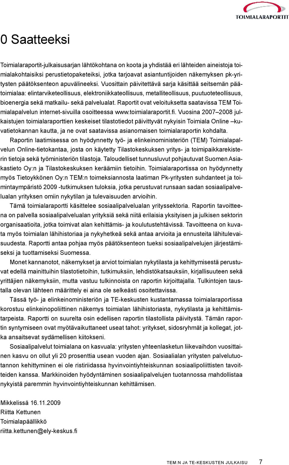 Vuosittain päivitettävä sarja käsittää seitsemän päätoimialaa: elintarviketeollisuus, elektroniikkateollisuus, metalliteollisuus, puutuoteteollisuus, bioenergia sekä matkailu- sekä palvelualat.