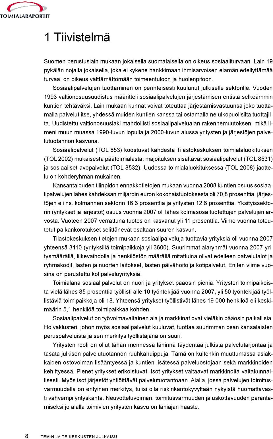 Sosiaalipalvelujen tuottaminen on perinteisesti kuulunut julkiselle sektorille. Vuoden 1993 valtionosuusuudistus määritteli sosiaalipalvelujen järjestämisen entistä selkeämmin kuntien tehtäväksi.