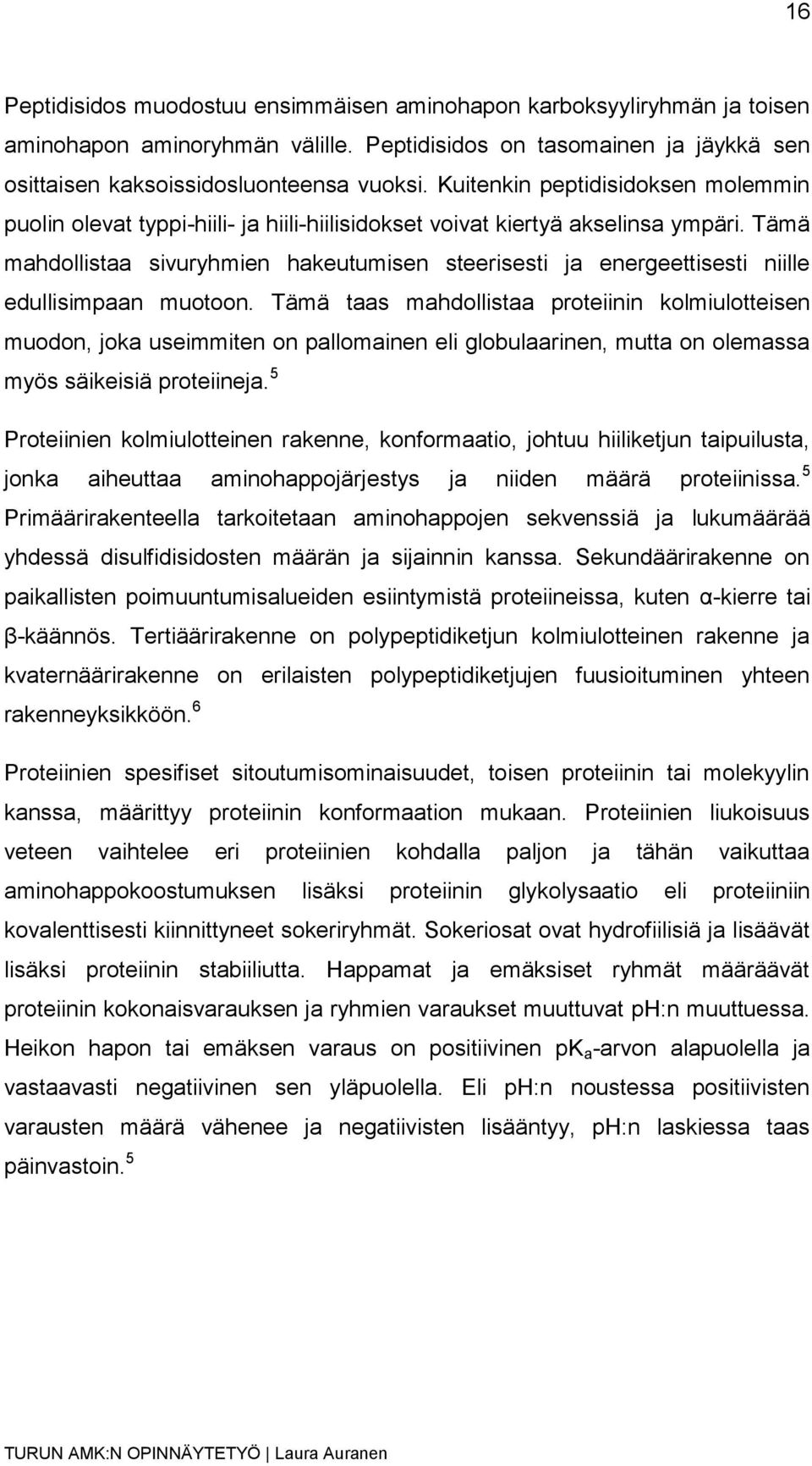 Tämä mahdollistaa sivuryhmien hakeutumisen steerisesti ja energeettisesti niille edullisimpaan muotoon.