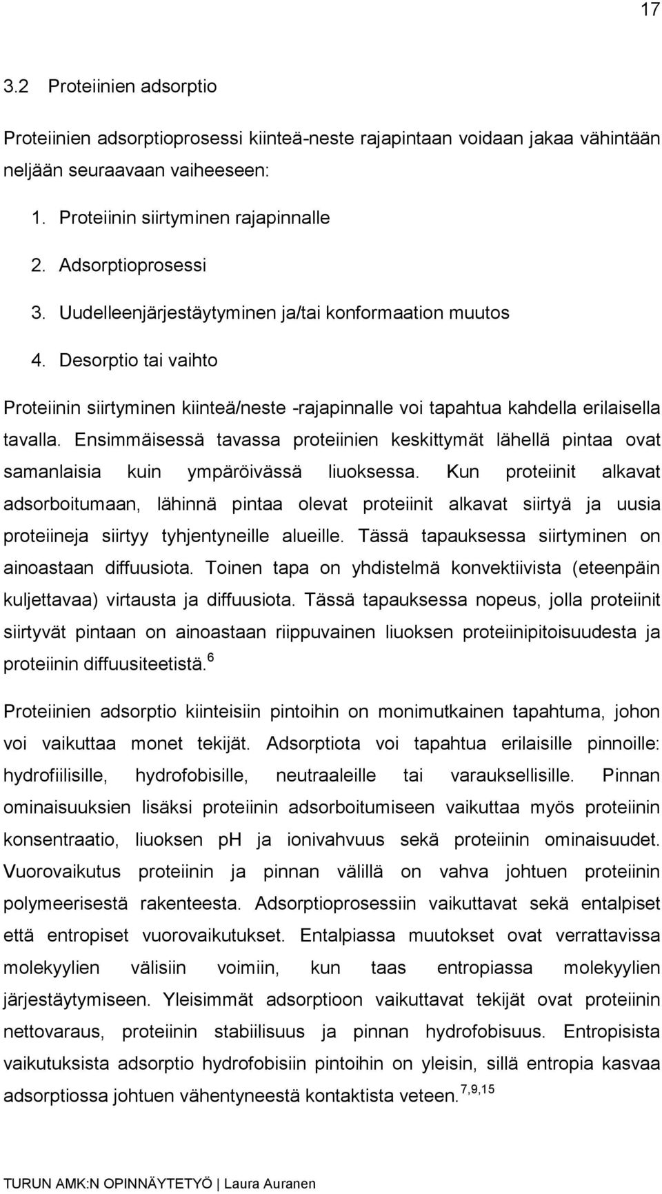 Ensimmäisessä tavassa proteiinien keskittymät lähellä pintaa ovat samanlaisia kuin ympäröivässä liuoksessa.