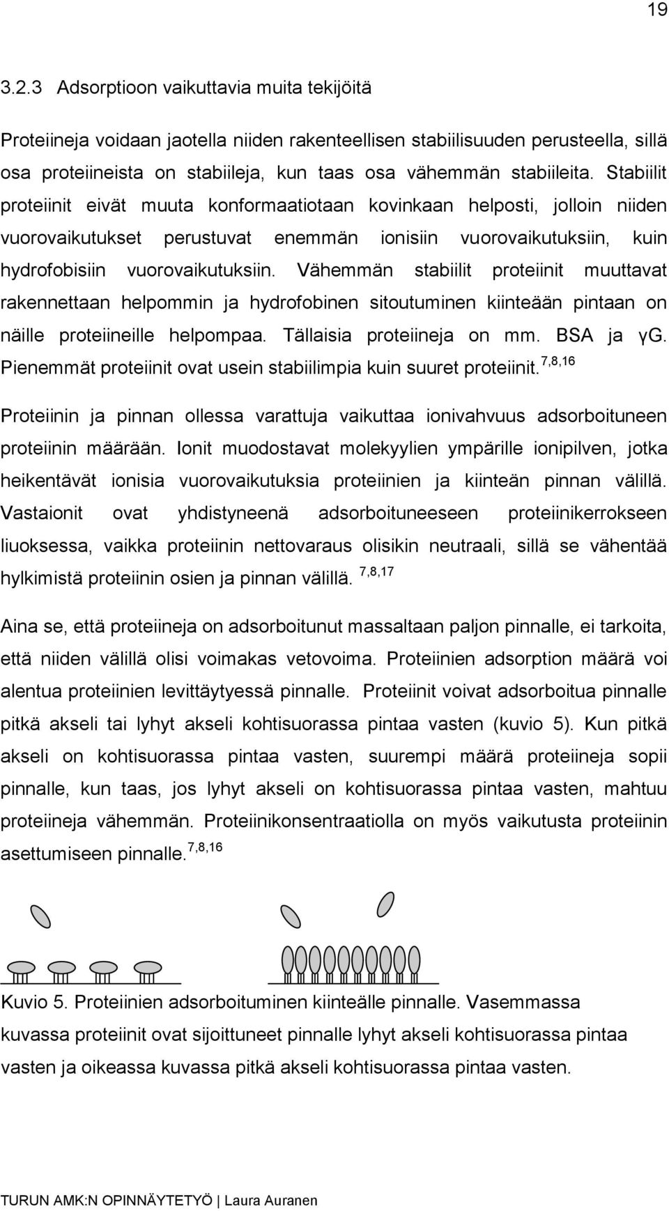 Stabiilit proteiinit eivät muuta konformaatiotaan kovinkaan helposti, jolloin niiden vuorovaikutukset perustuvat enemmän ionisiin vuorovaikutuksiin, kuin hydrofobisiin vuorovaikutuksiin.