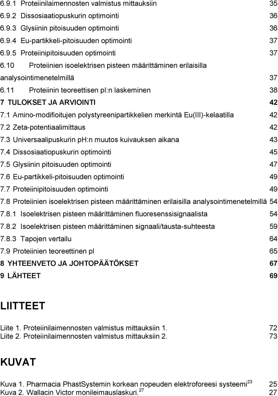 1 Amino-modifioitujen polystyreenipartikkelien merkintä Eu(III)-kelaatilla 42 7.2 Zeta-potentiaalimittaus 42 7.3 Universaalipuskurin ph:n muutos kuivauksen aikana 43 7.