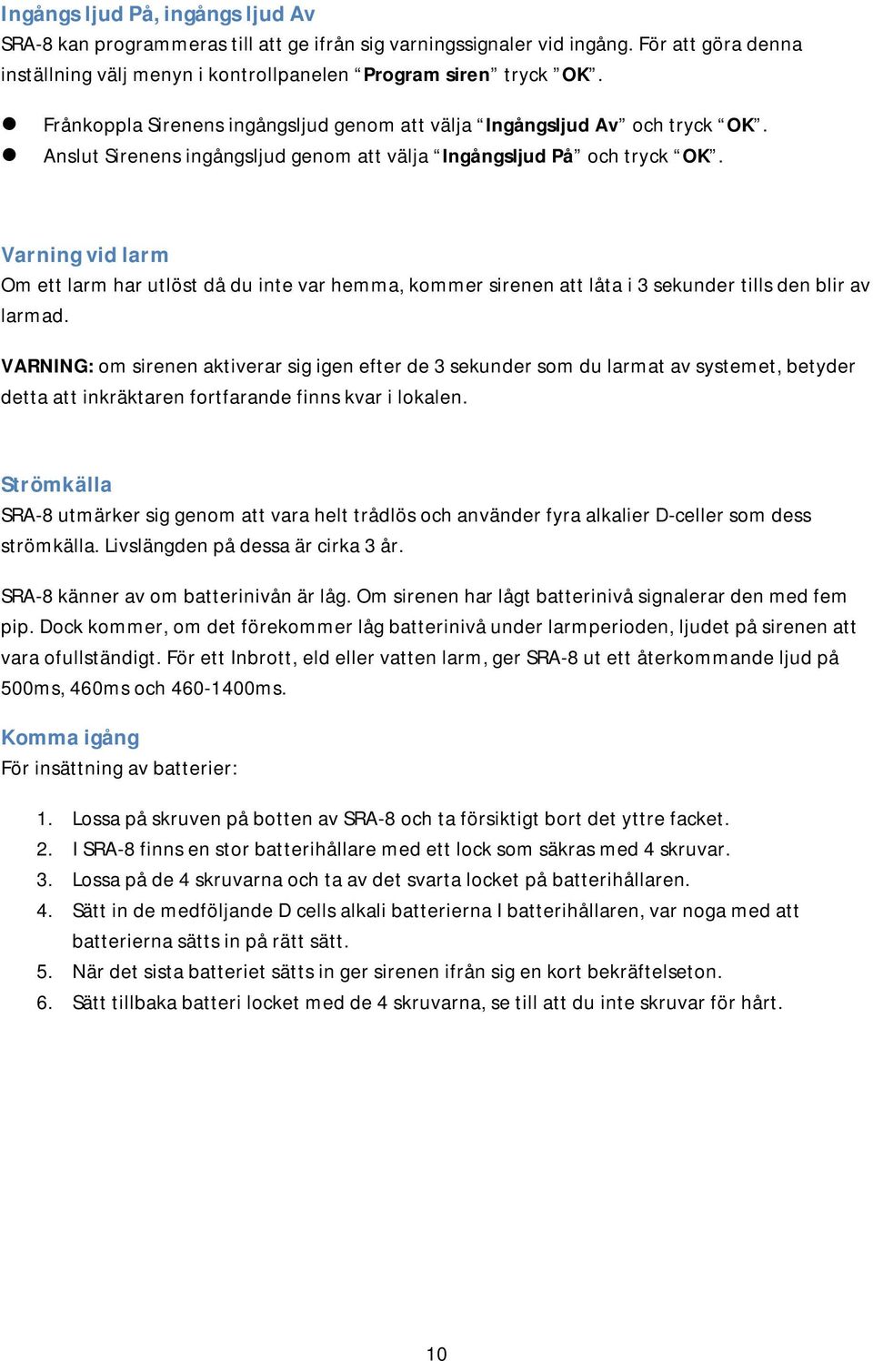 Varning vid larm Om ett larm har utlöst då du inte var hemma, kommer sirenen att låta i 3 sekunder tills den blir av larmad.