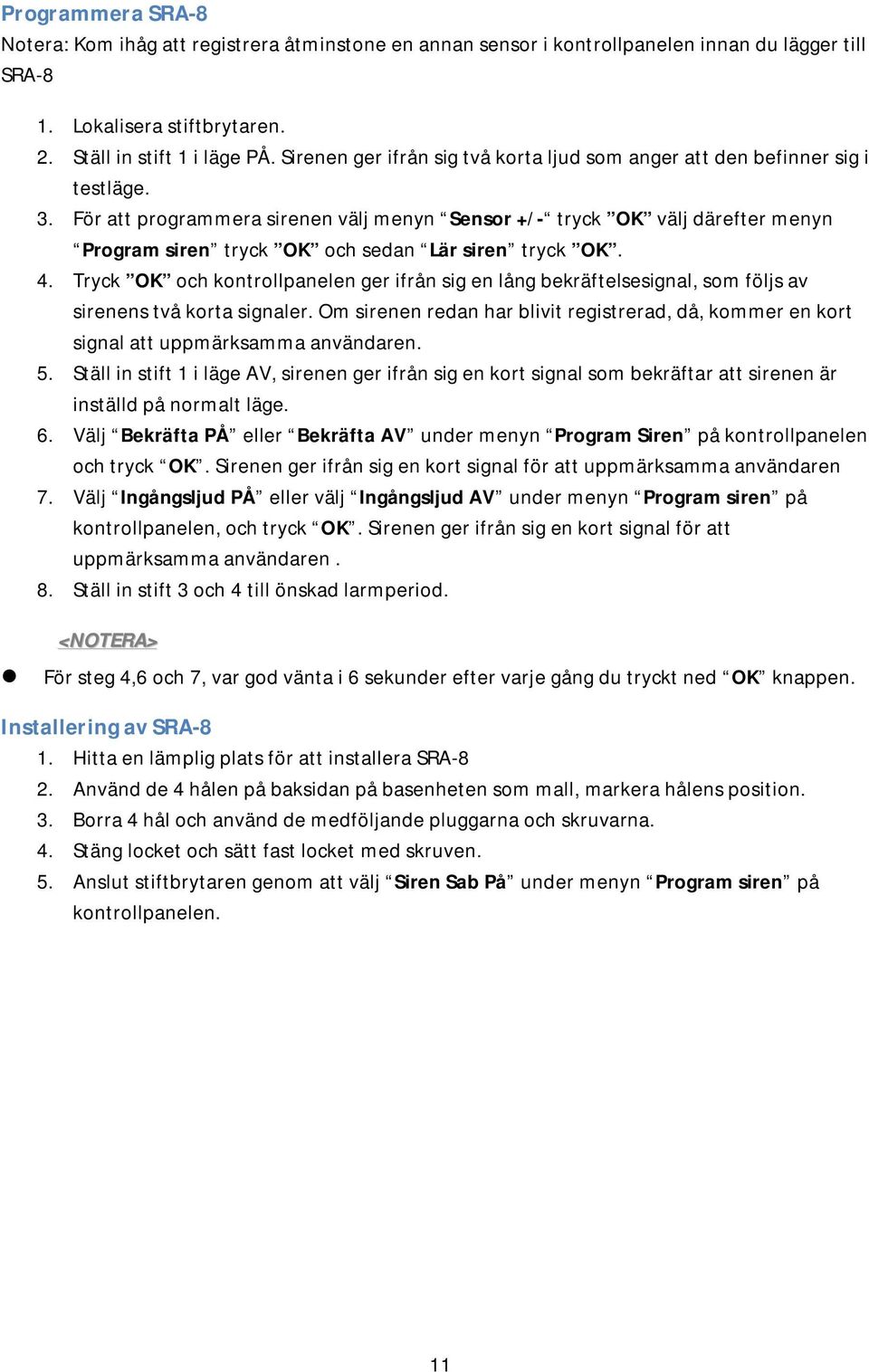 För att programmera sirenen välj menyn Sensor +/- tryck OK välj därefter menyn Program siren tryck OK och sedan Lär siren tryck OK. 4.