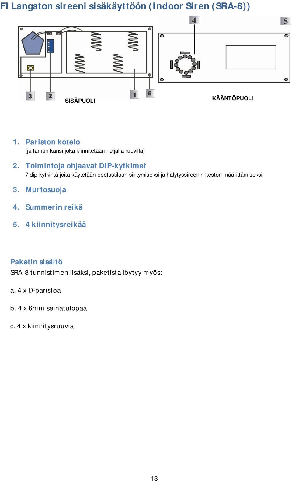 Toimintoja ohjaavat DIP-kytkimet 7 dip-kytkintä joita käytetään opetustilaan siirtymiseksi ja hälytyssireenin keston