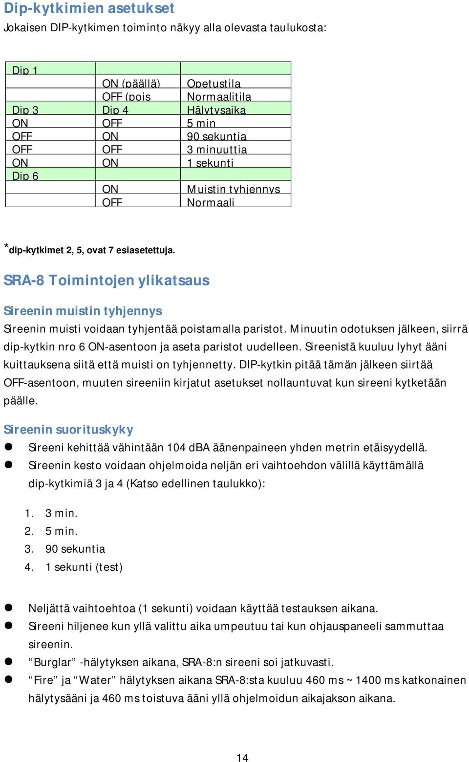 SRA-8 Toimintojen ylikatsaus Sireenin muistin tyhjennys Sireenin muisti voidaan tyhjentää poistamalla paristot.