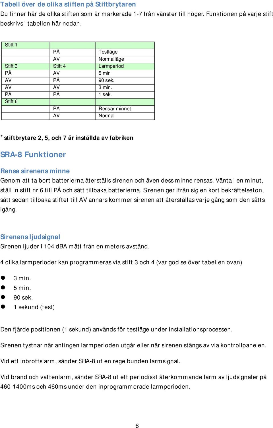 Stift 6 PÅ Rensar minnet AV Normal *stiftbrytare 2, 5, och 7 är inställda av fabriken SRA-8 Funktioner Rensa sirenens minne Genom att ta bort batterierna återställs sirenen och även dess minne rensas.