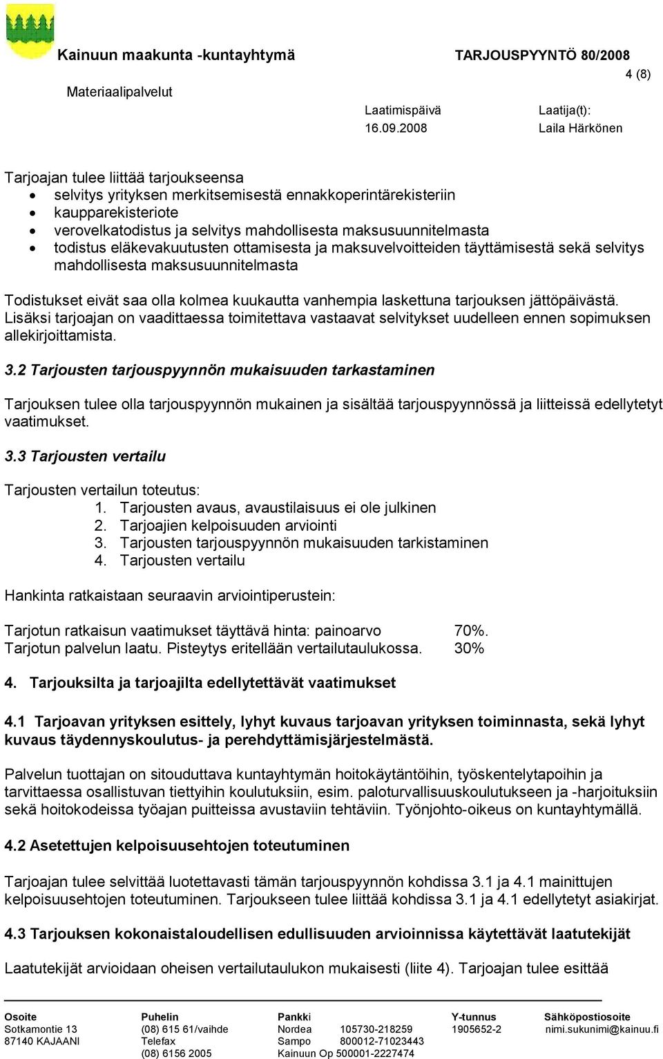 jättöpäivästä. Lisäksi tarjoajan on vaadittaessa toimitettava vastaavat selvitykset uudelleen ennen sopimuksen allekirjoittamista. 3.