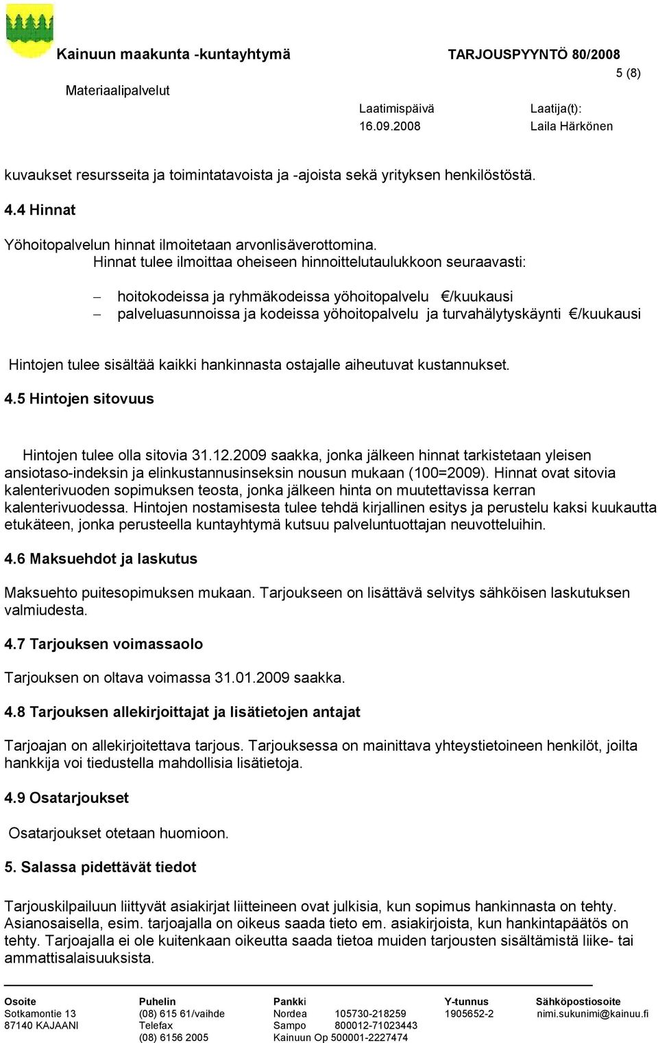 Hintojen tulee sisältää kaikki hankinnasta ostajalle aiheutuvat kustannukset. 4.5 Hintojen sitovuus Hintojen tulee olla sitovia 31.12.