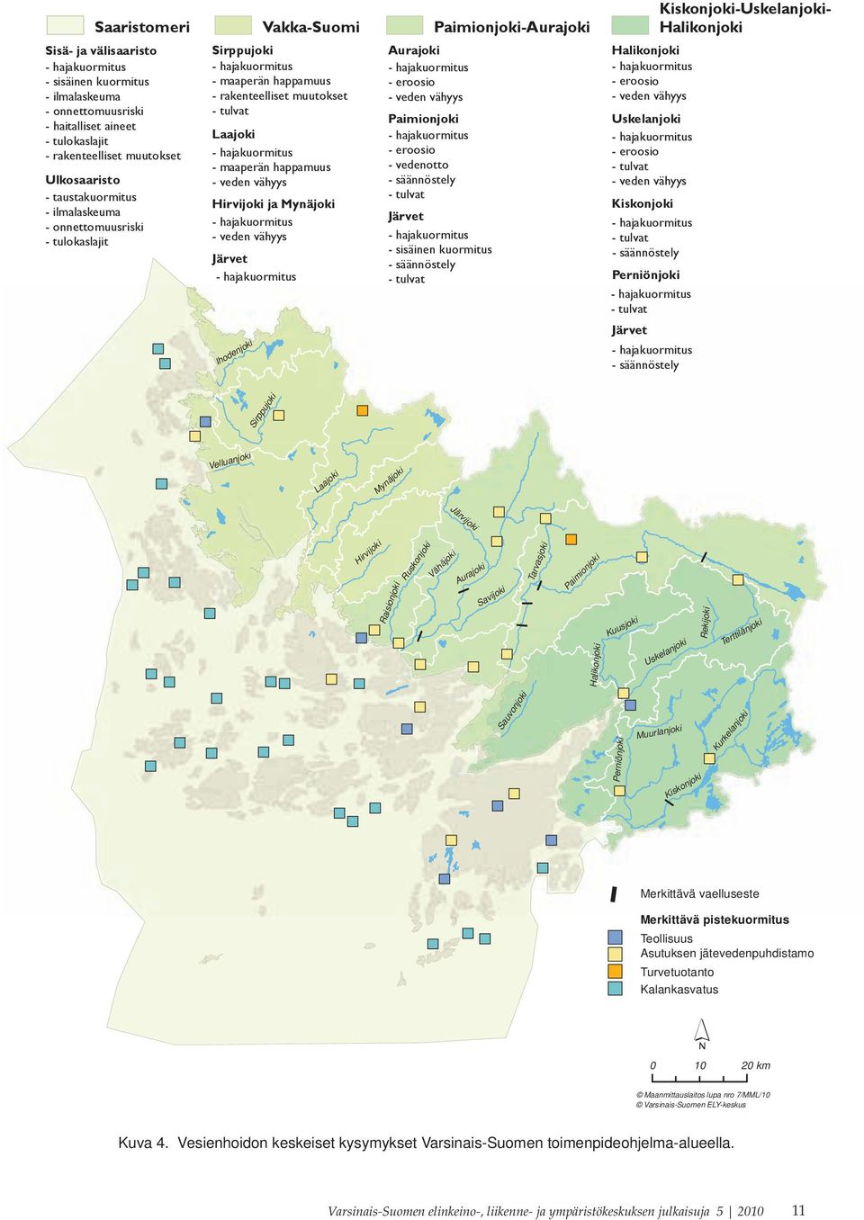 tulvat Laajoki - hajakuormitus - maaperän happamuus - veden vähyys Hirvijoki ja Mynäjoki - hajakuormitus - veden vähyys Järvet - hajakuormitus Aurajoki - hajakuormitus - eroosio - veden vähyys