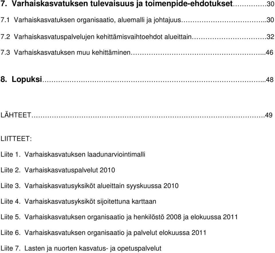 Varhaiskasvatuspalvelut 2010 Liite 3. Varhaiskasvatusyksiköt alueittain syyskuussa 2010 Liite 4. Varhaiskasvatusyksiköt sijoitettuna karttaan Liite 5.