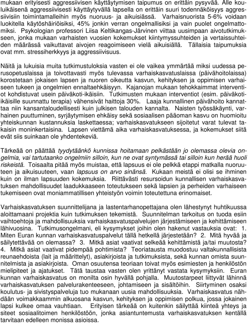 Varhaisnuorista 5-6% voidaan luokitella käytöshäiriöisiksi, 45% jonkin verran ongelmallisiksi ja vain puolet ongelmattomiksi.