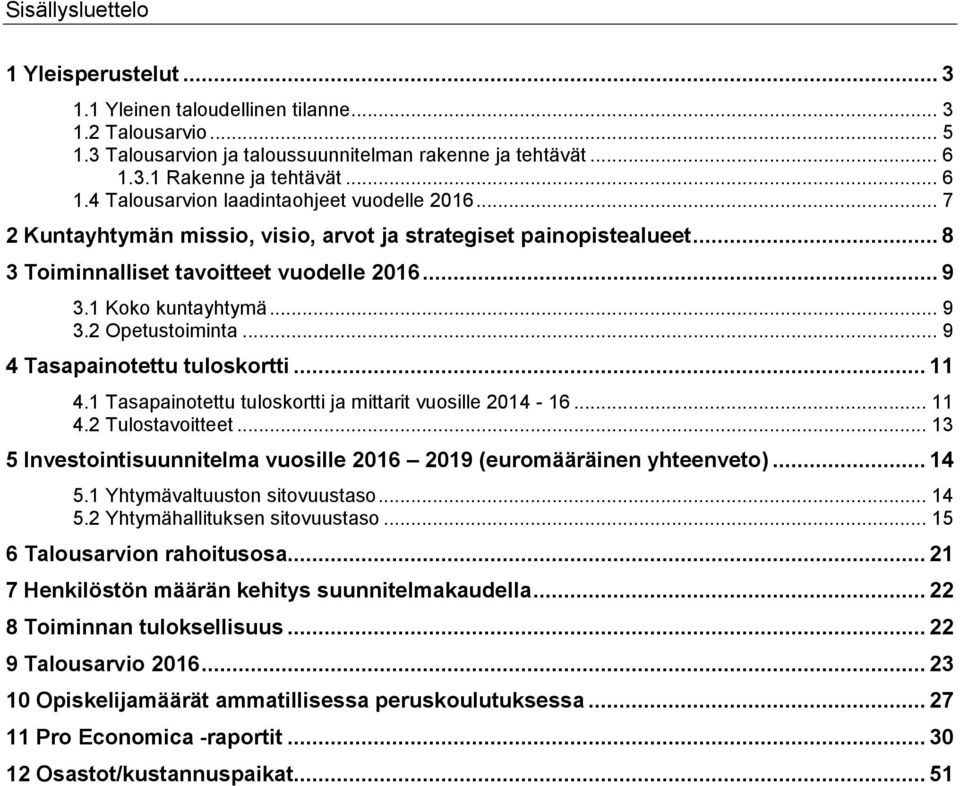 1 Koko kuntayhtymä... 9 3.2 Opetustoiminta... 9 4 Tasapainotettu tuloskortti... 11 4.1 Tasapainotettu tuloskortti ja mittarit vuosille 2014-16... 11 4.2 Tulostavoitteet.