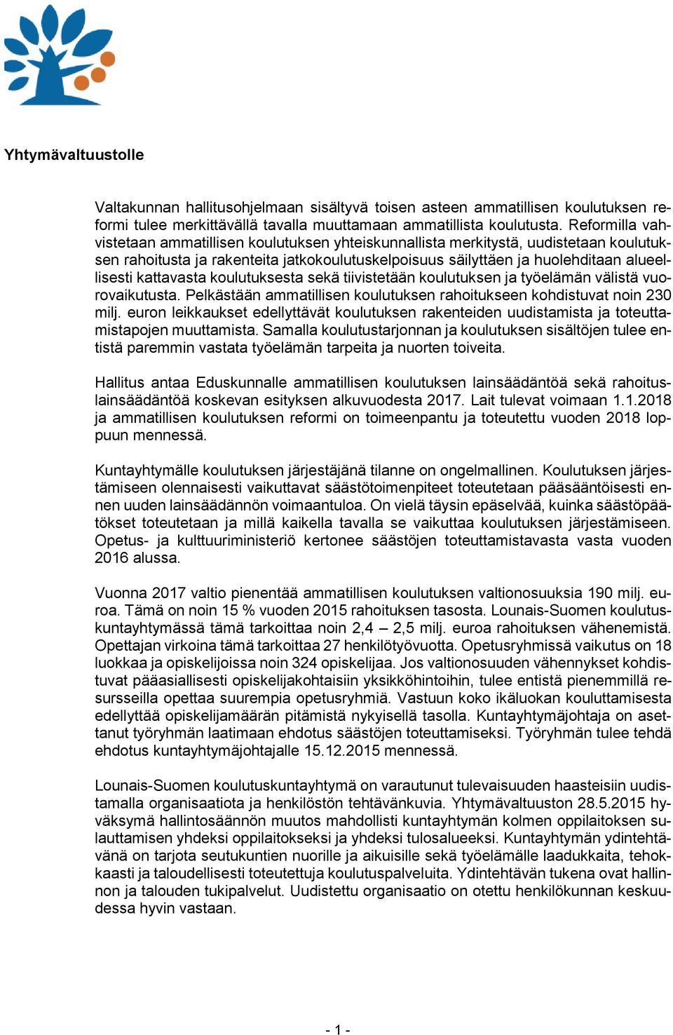 kattavasta koulutuksesta sekä tiivistetään koulutuksen ja työelämän välistä vuorovaikutusta. Pelkästään ammatillisen koulutuksen rahoitukseen kohdistuvat noin 230 milj.