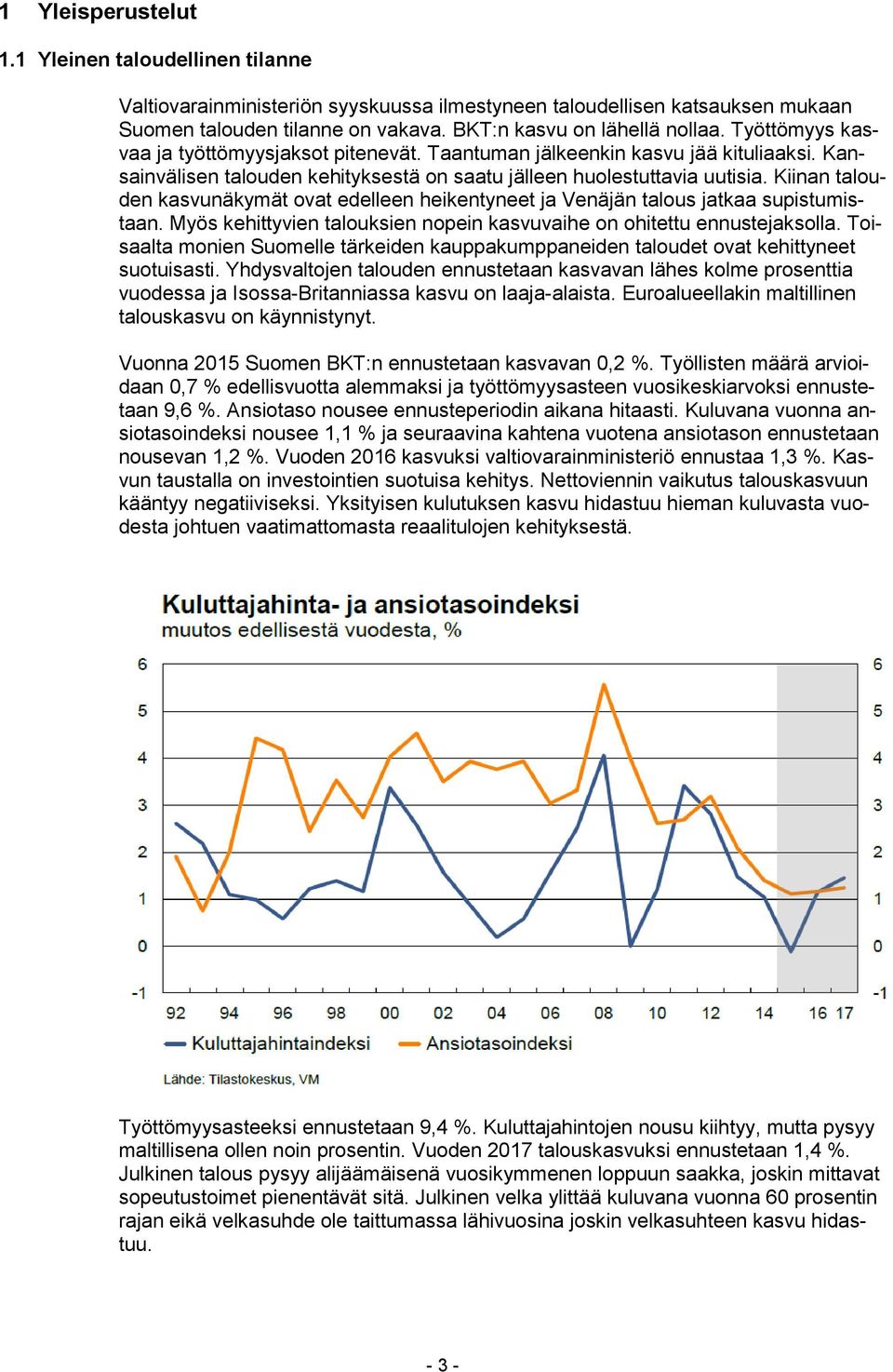 Kiinan talouden kasvunäkymät ovat edelleen heikentyneet ja Venäjän talous jatkaa supistumistaan. Myös kehittyvien talouksien nopein kasvuvaihe on ohitettu ennustejaksolla.